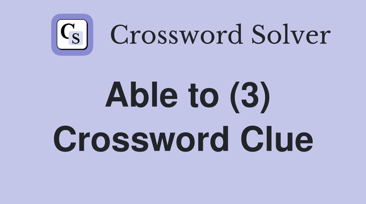 Able to (3) Crossword Clue
