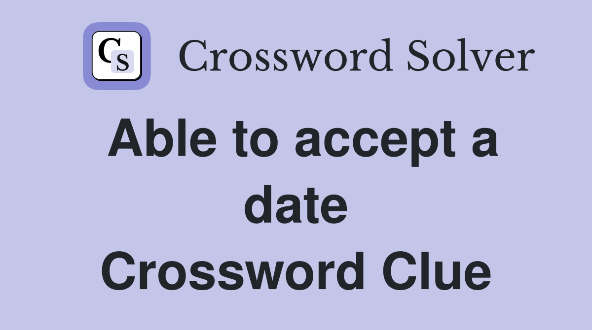 Able to accept a date Crossword Clue