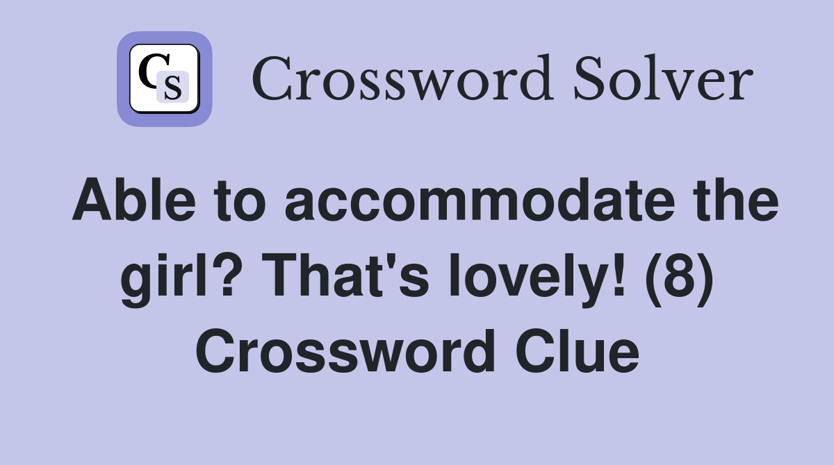 Able to accommodate the girl? That's lovely! (8) Crossword Clue