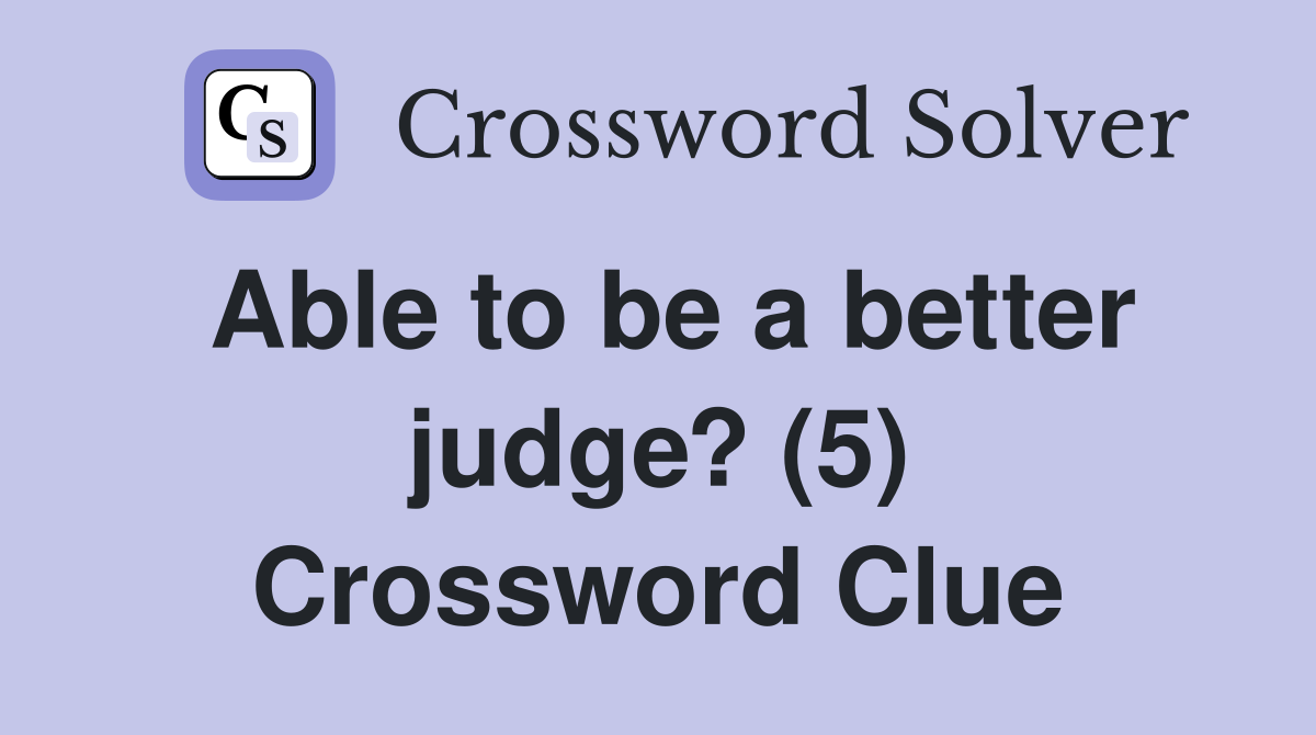Able to be a better judge? (5) Crossword Clue