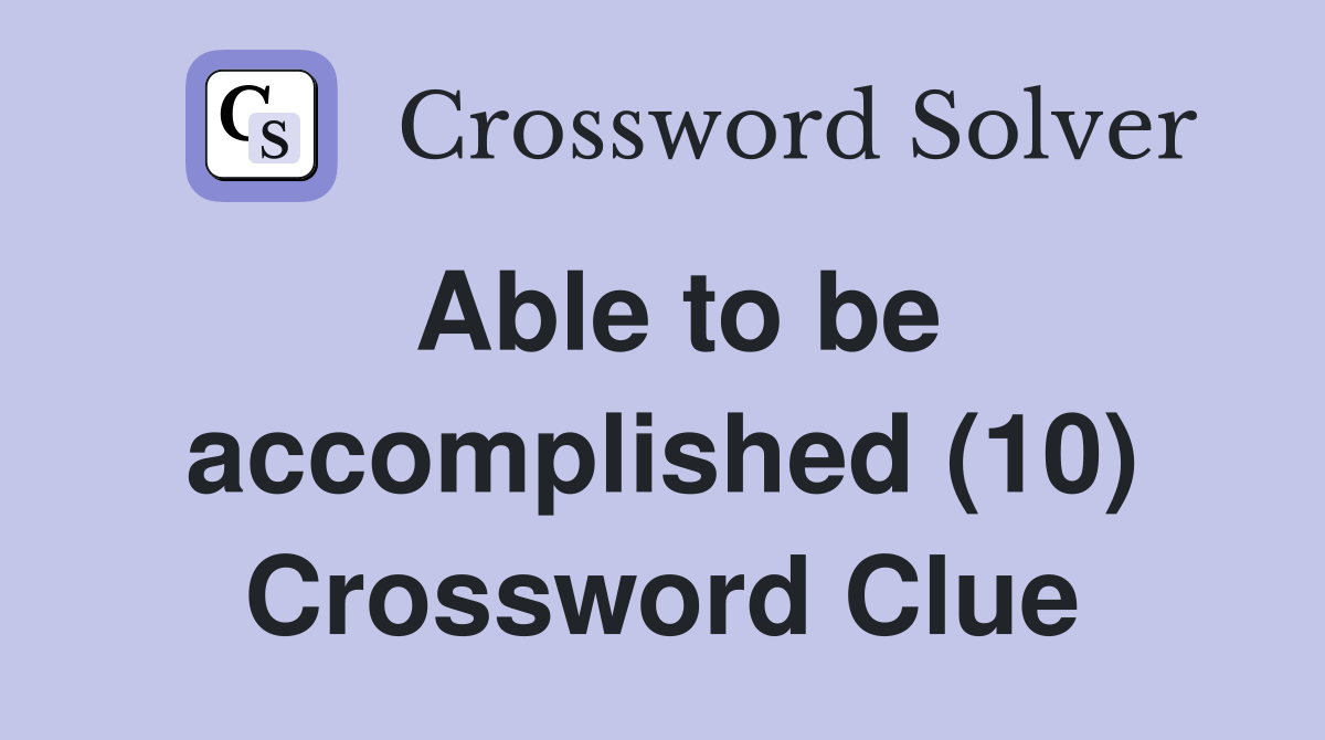 Able to be accomplished (10) Crossword Clue