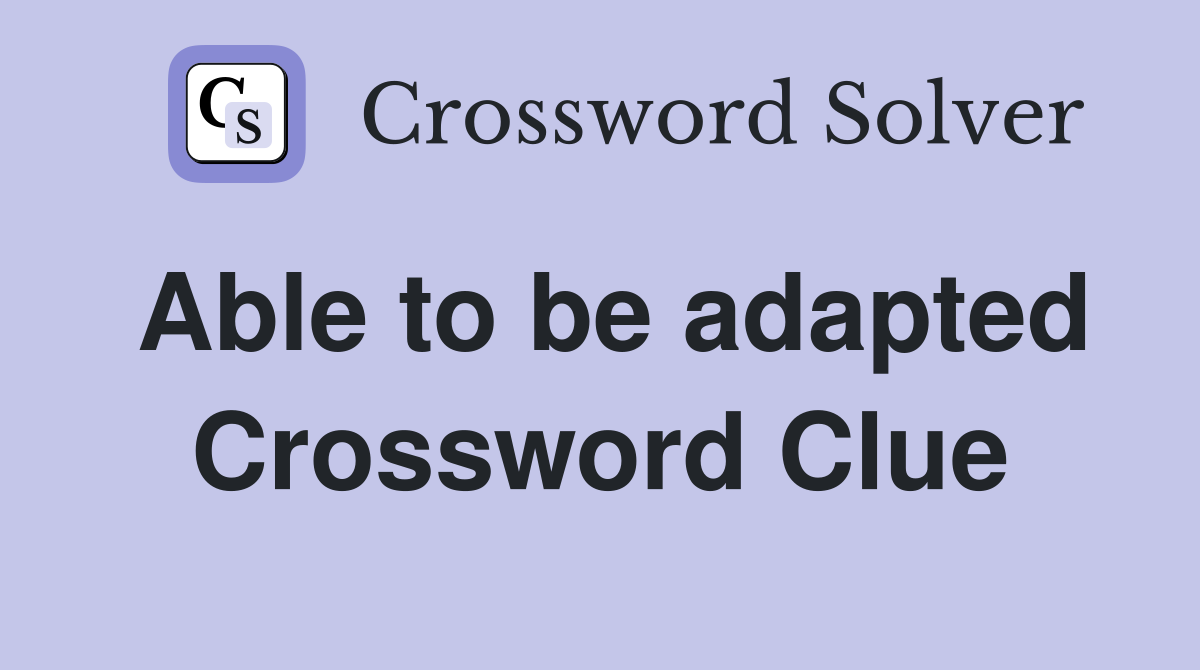 Able to be adapted Crossword Clue