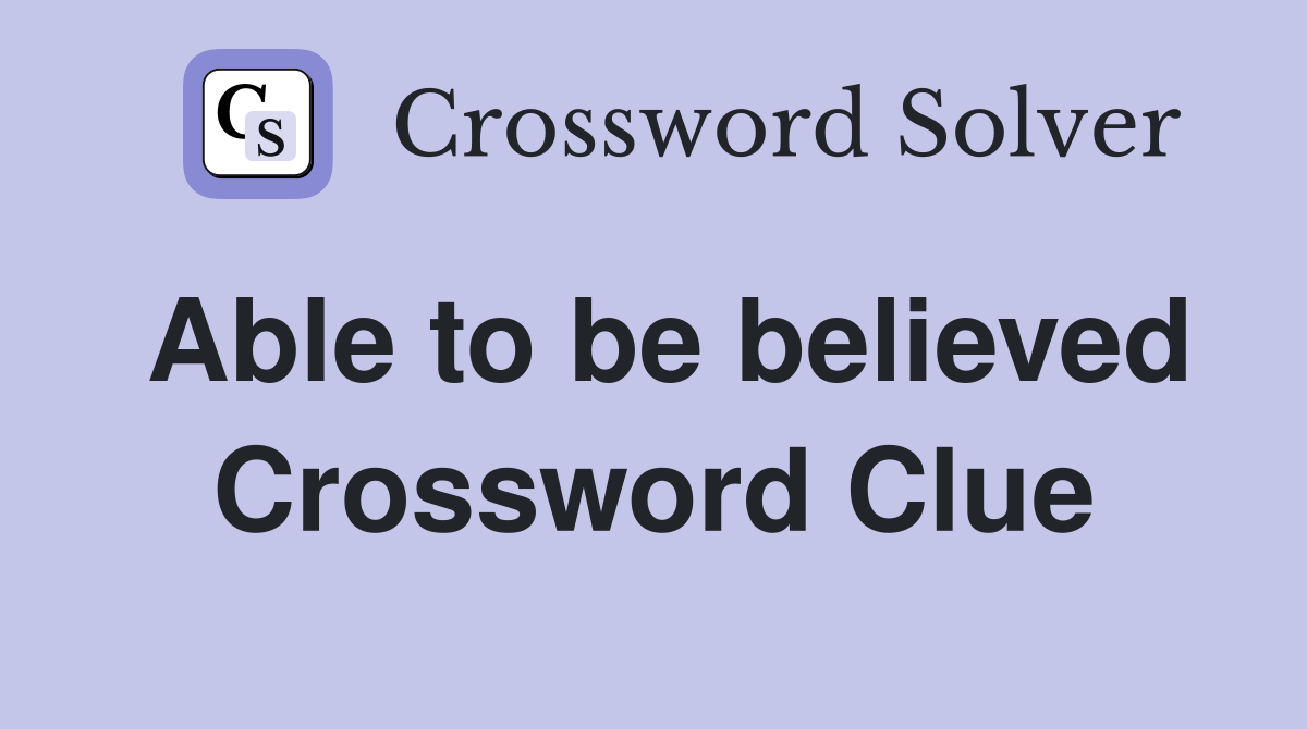 Able to be believed Crossword Clue