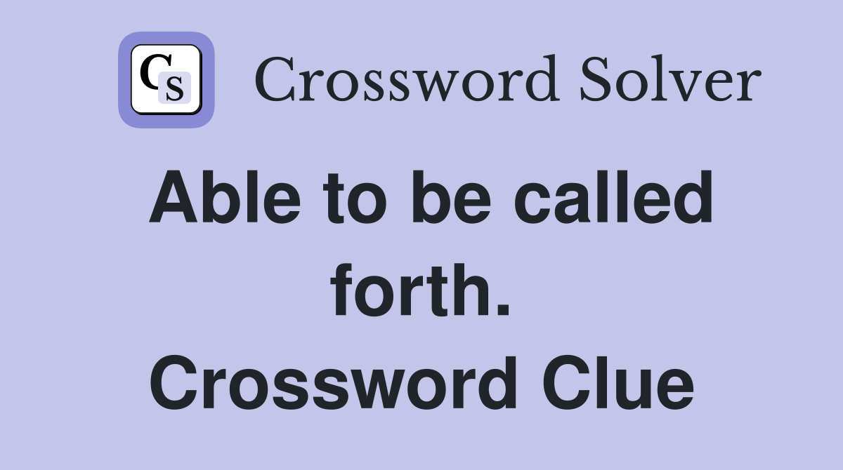 Able to be called forth. Crossword Clue