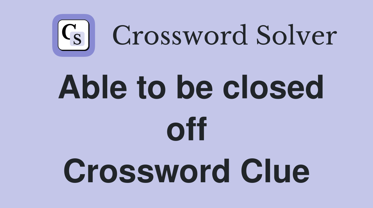 Able to be closed off Crossword Clue