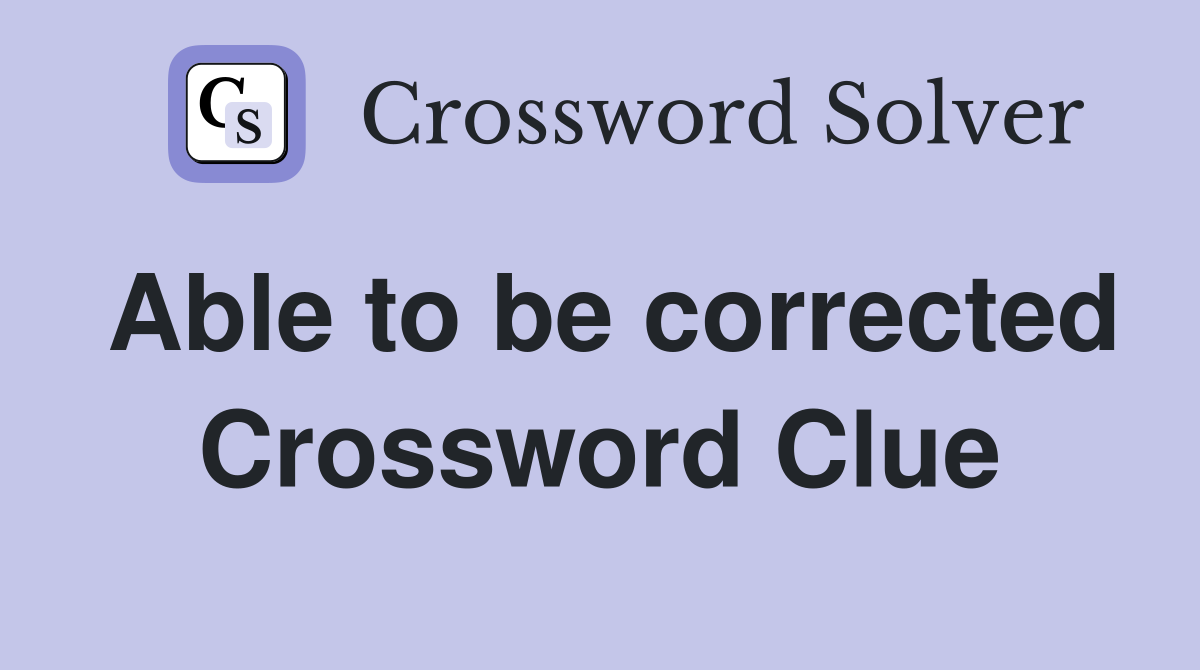 Able to be corrected Crossword Clue