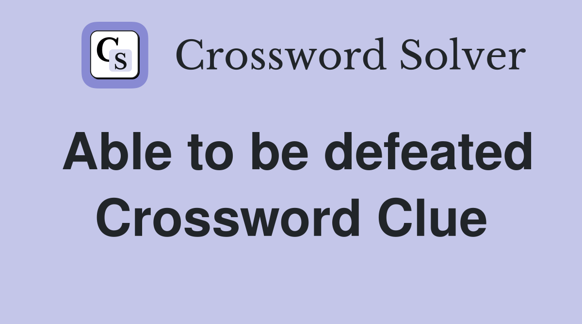 Able to be defeated Crossword Clue