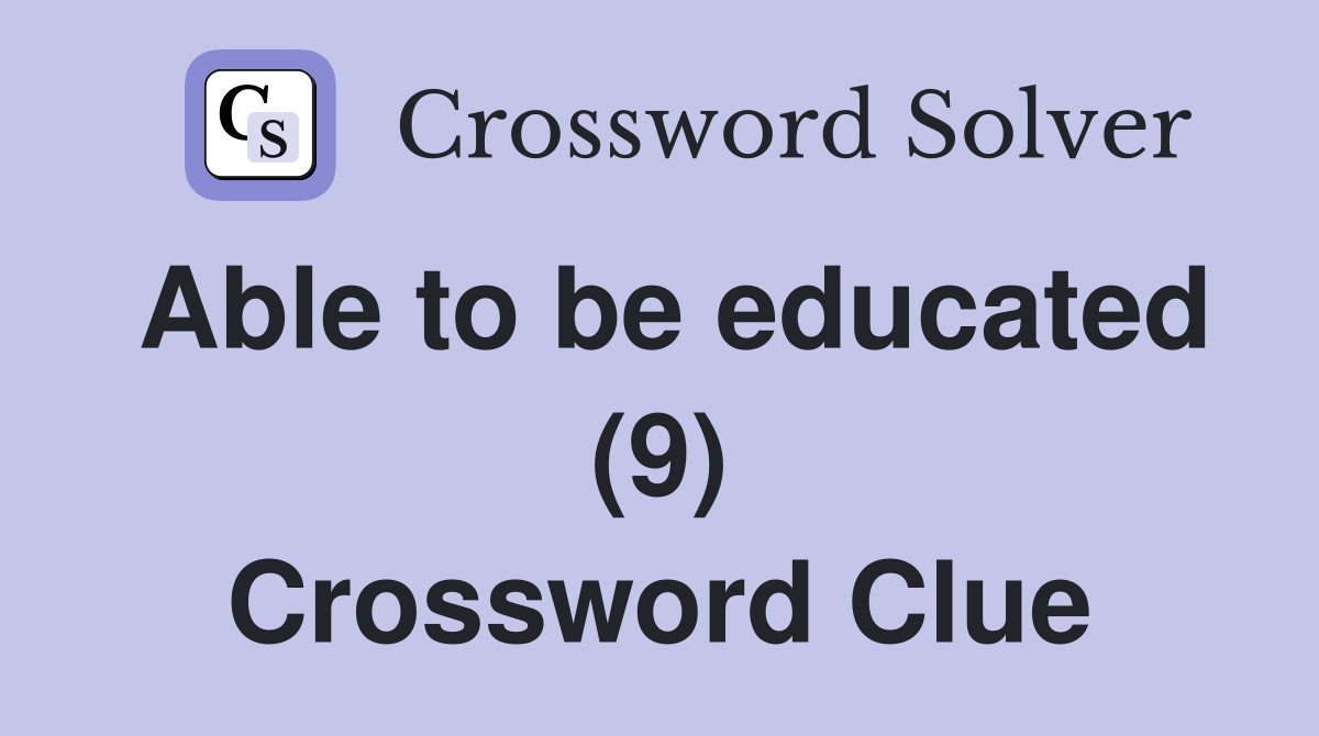 Able to be educated (9) Crossword Clue