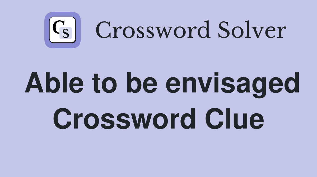 Able to be envisaged Crossword Clue