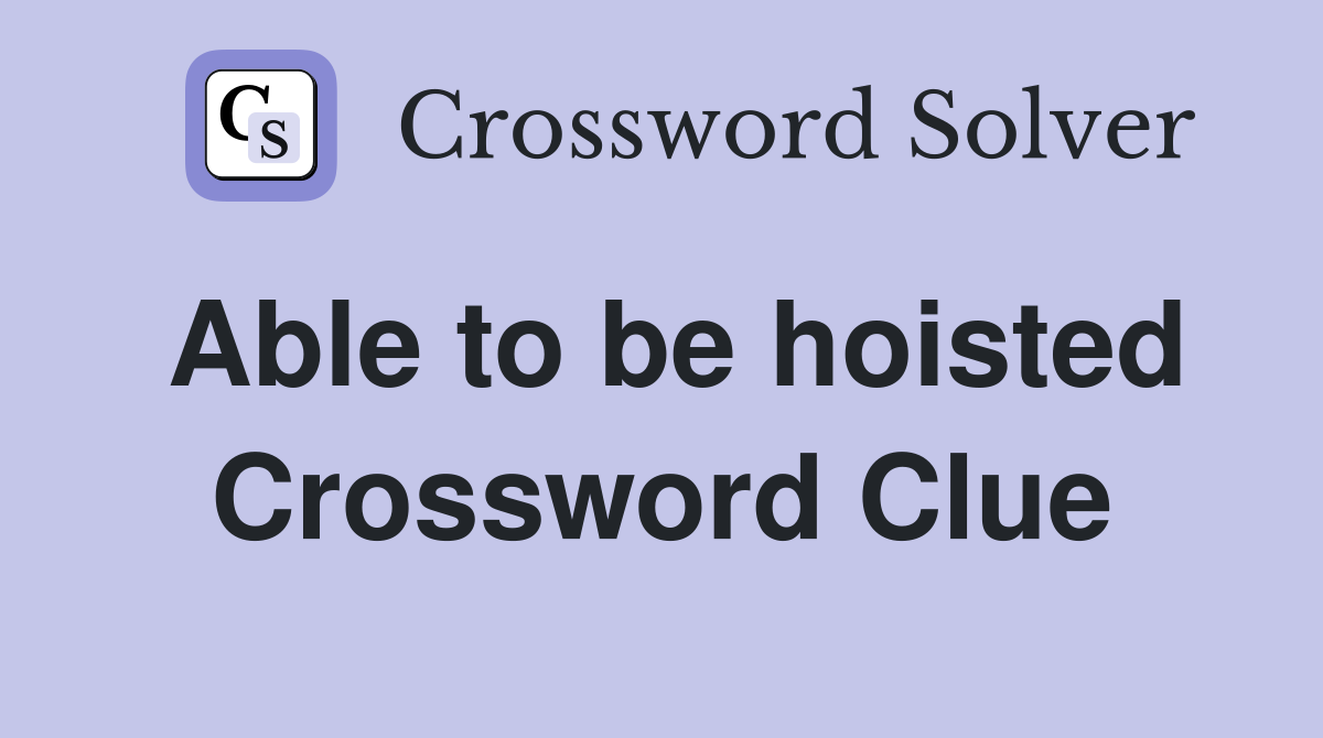 Able to be hoisted Crossword Clue