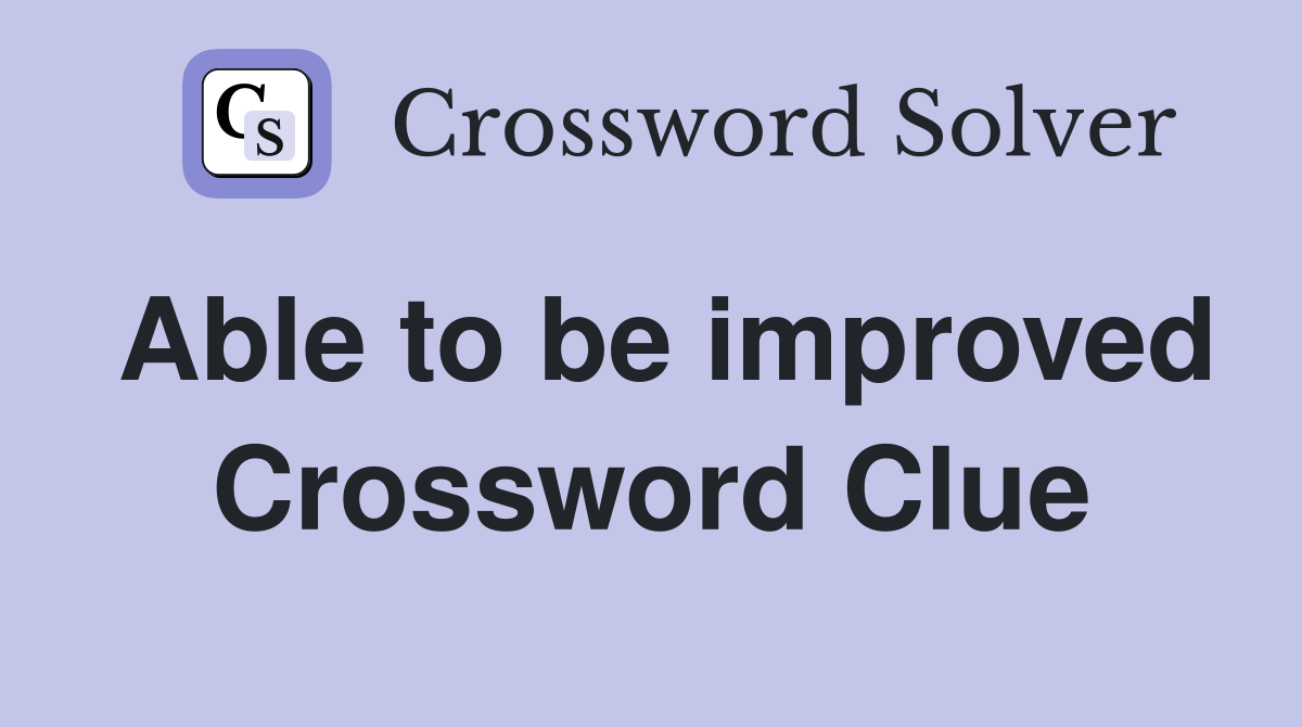 Able to be improved Crossword Clue