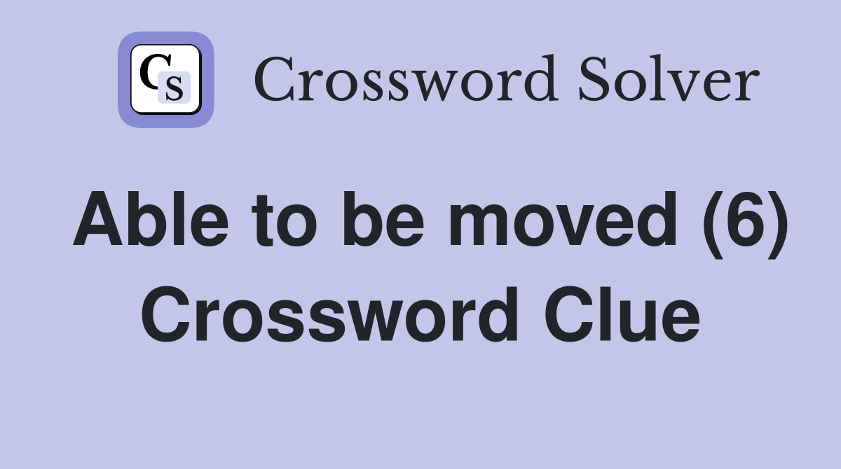 Able to be moved (6) Crossword Clue