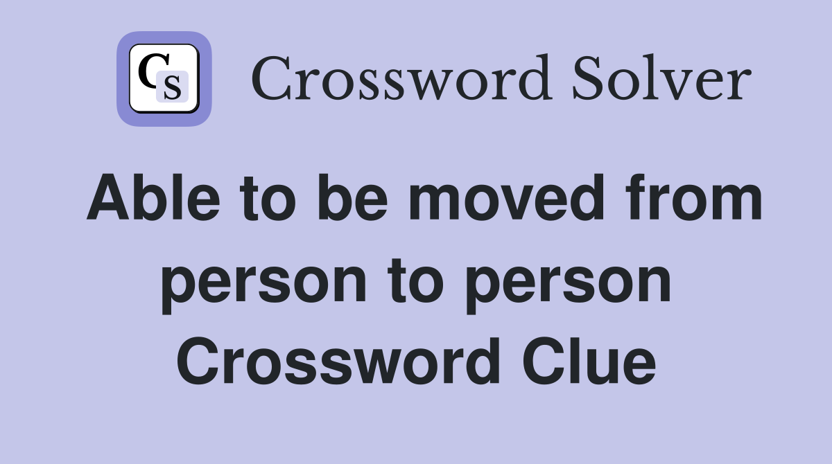 Able to be moved from person to person Crossword Clue