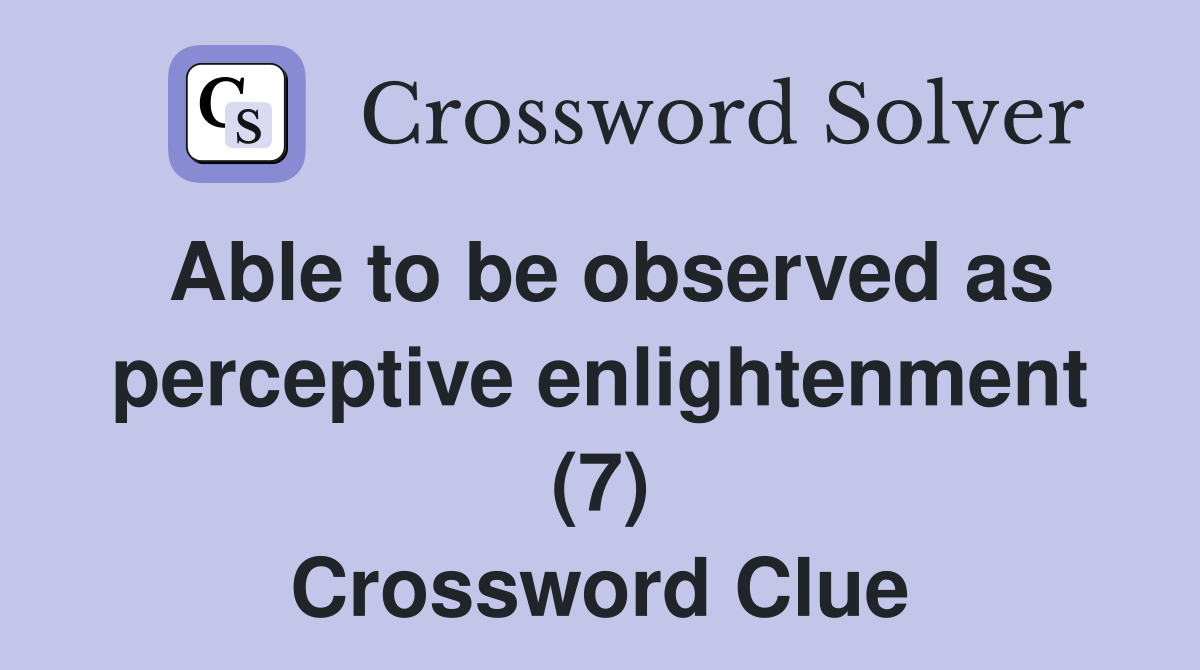 Able to be observed as perceptive enlightenment (7) Crossword Clue