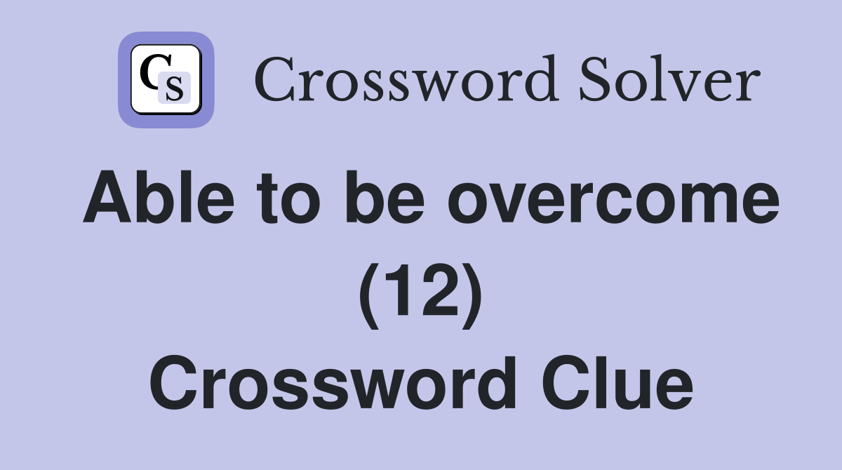 Able to be overcome (12) Crossword Clue