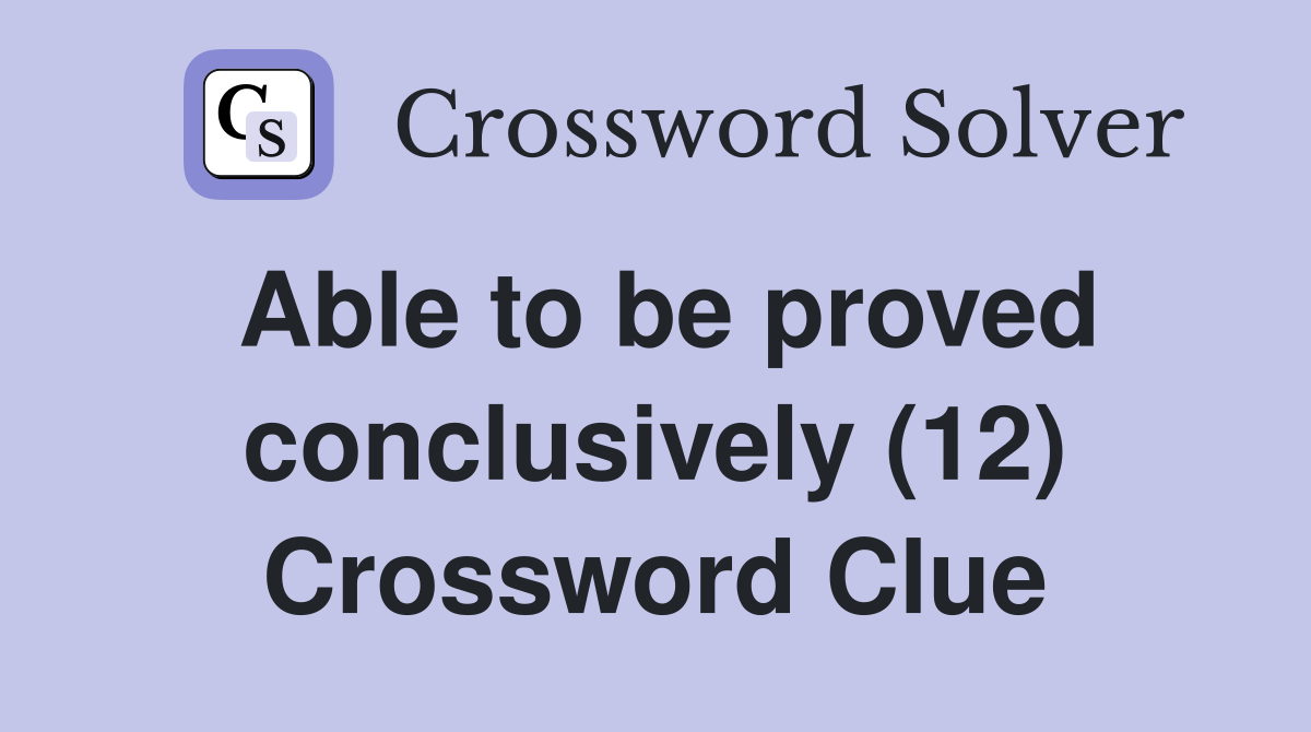 Able to be proved conclusively (12) Crossword Clue