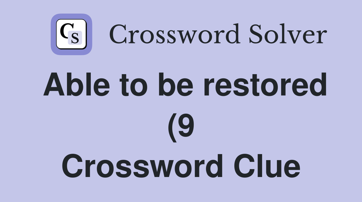 Able to be restored (9) Crossword Clue Answers Crossword Solver Able to be restored (9) Crossword Clue Answers Crossword Solver