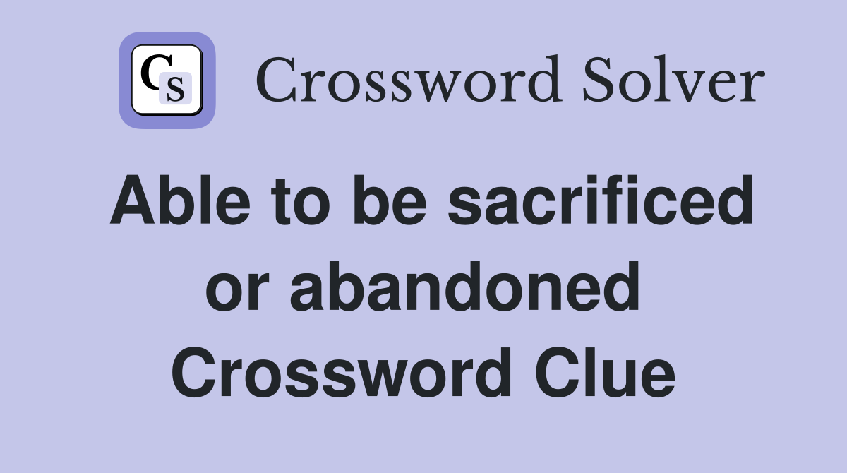 Able to be sacrificed or abandoned Crossword Clue