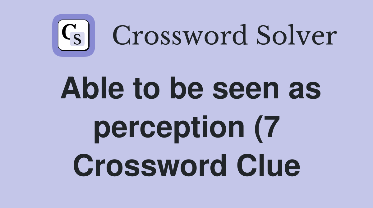 Able to be seen as perception (7) Crossword Clue Answers Crossword Able to be seen as perception (7) Crossword Clue Answers Crossword