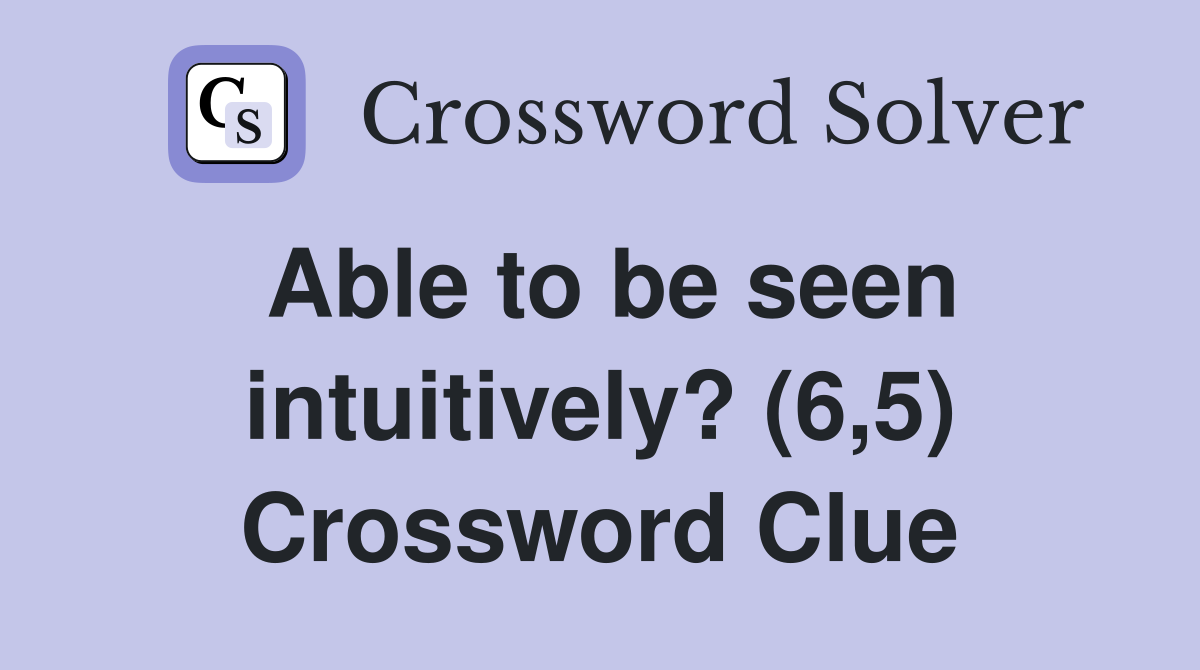 Able to be seen intuitively? (6,5) Crossword Clue