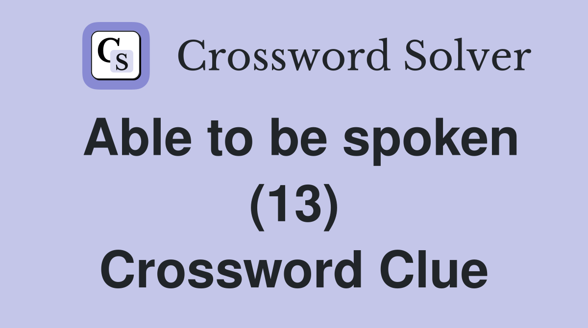 Able to be spoken (13) Crossword Clue