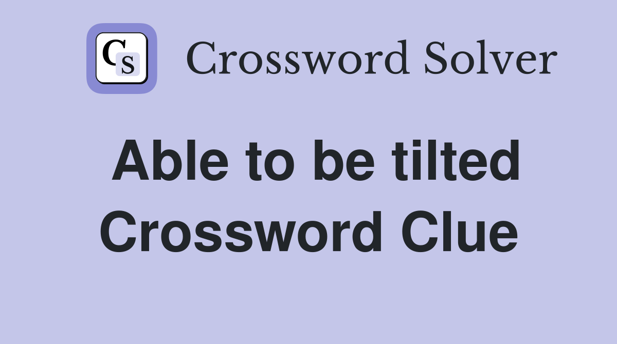 Able to be tilted Crossword Clue