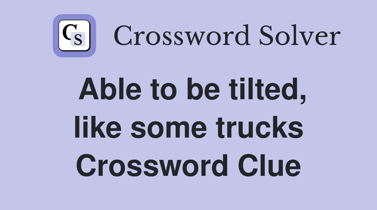 Able to be tilted, like some trucks Crossword Clue