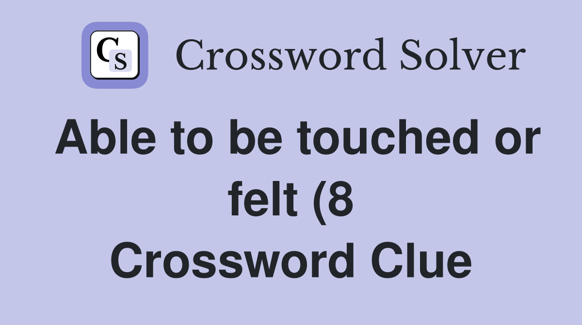 Able to be touched or felt (8) Crossword Clue Answers Crossword Solver Able to be touched or felt (8) Crossword Clue Answers Crossword Solver