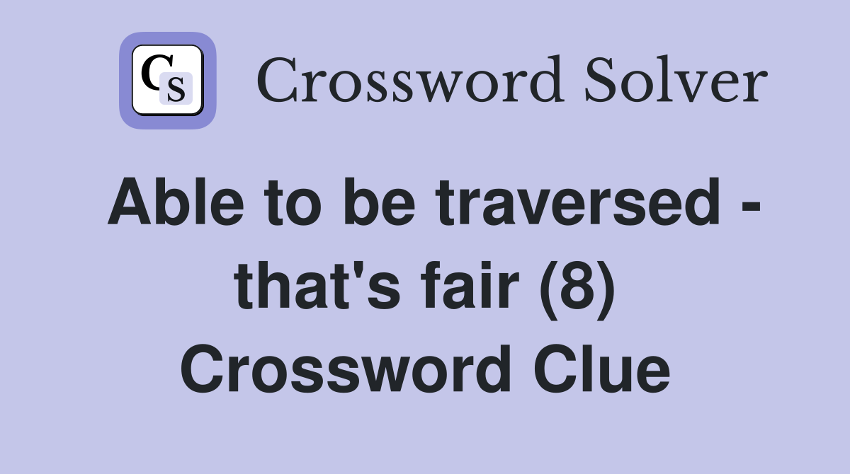 Able to be traversed - that's fair (8) Crossword Clue