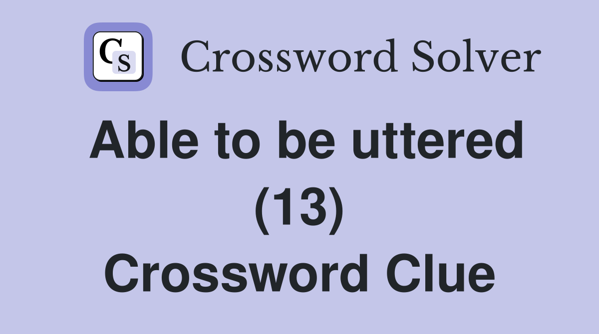 Able to be uttered (13) Crossword Clue