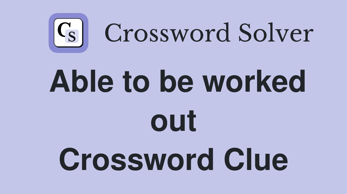Able to be worked out Crossword Clue