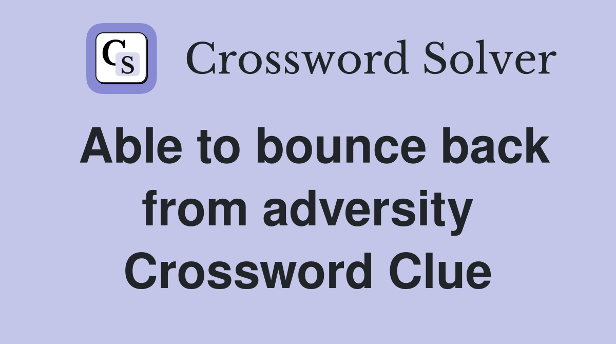 Able to bounce back from adversity Crossword Clue