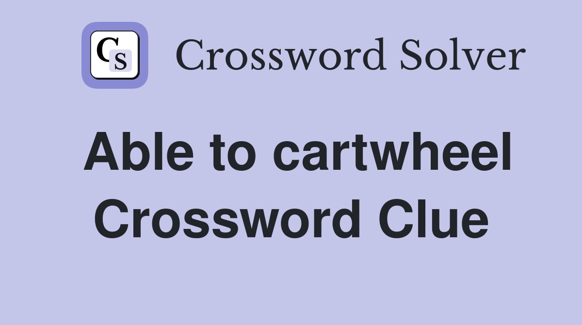 Able to cartwheel Crossword Clue