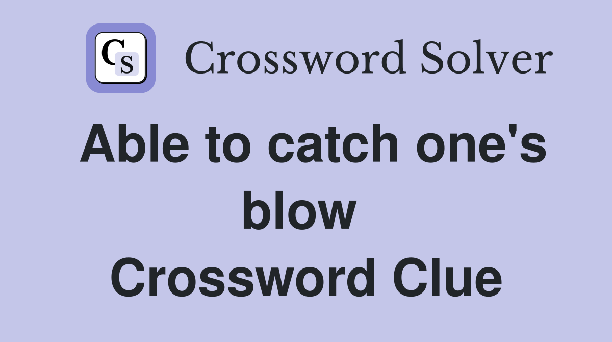 Able to catch one's blow  Crossword Clue