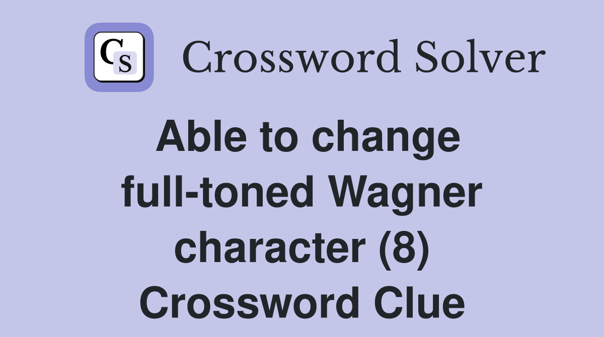 Able to change full-toned Wagner character (8) Crossword Clue