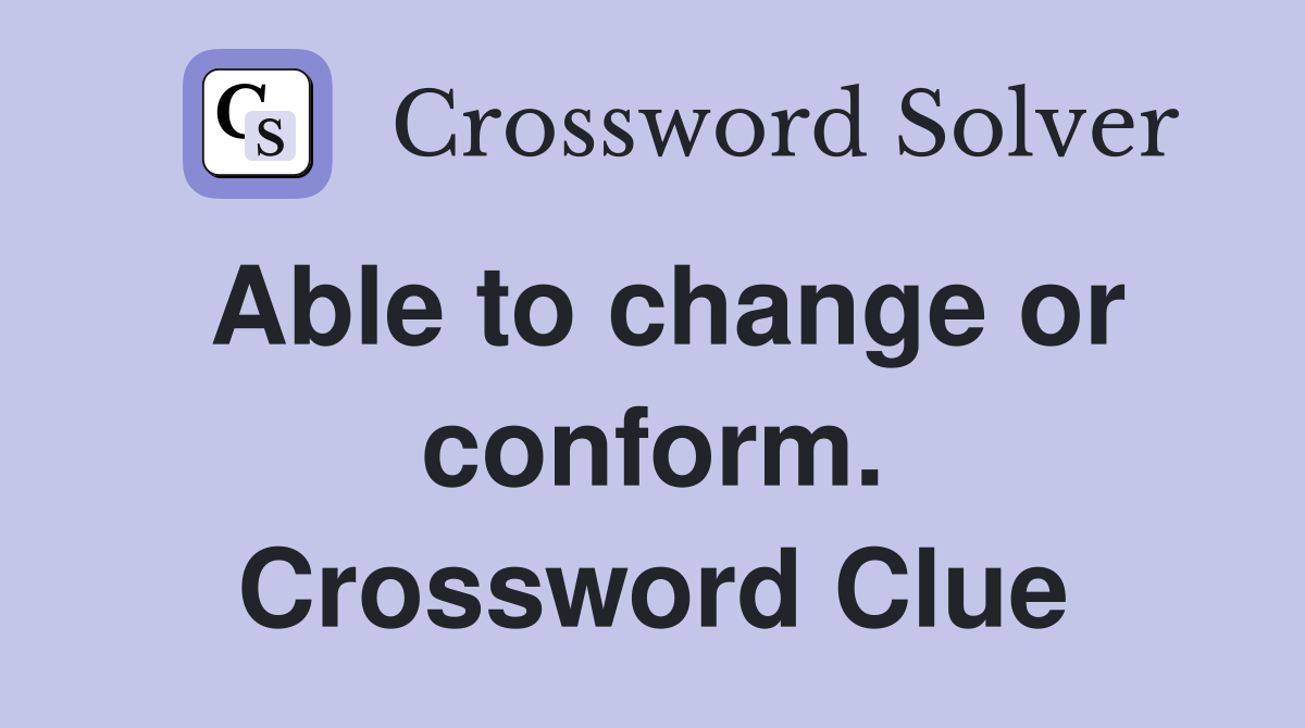 Able to change or conform. Crossword Clue