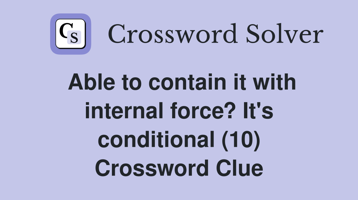 Able to contain it with internal force? It's conditional (10) Crossword Clue