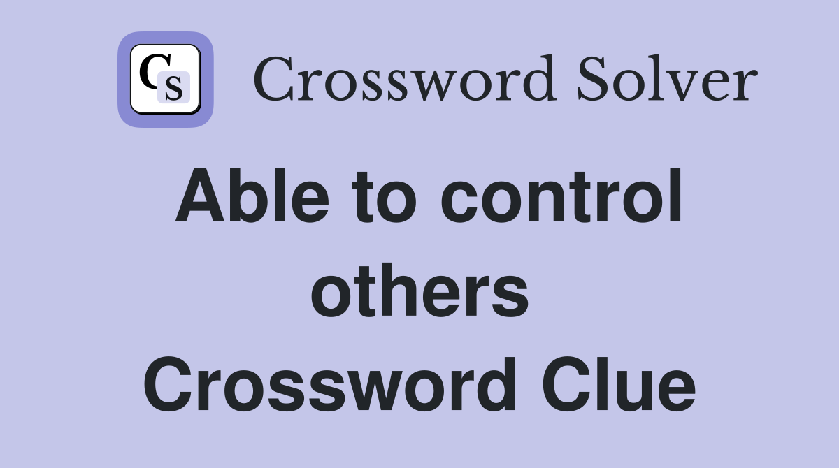 Able to control others Crossword Clue