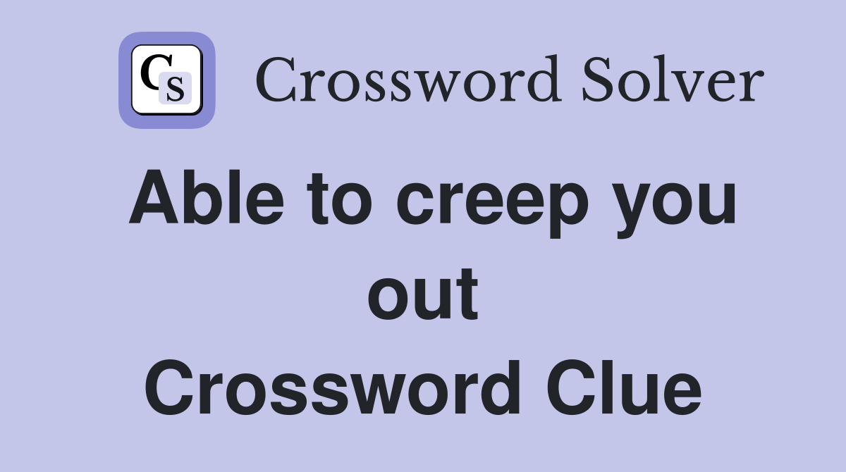 Able to creep you out Crossword Clue