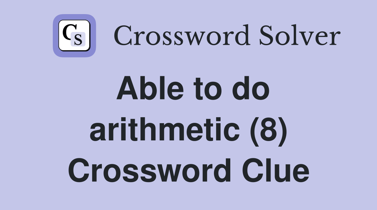 Able to do arithmetic (8) Crossword Clue