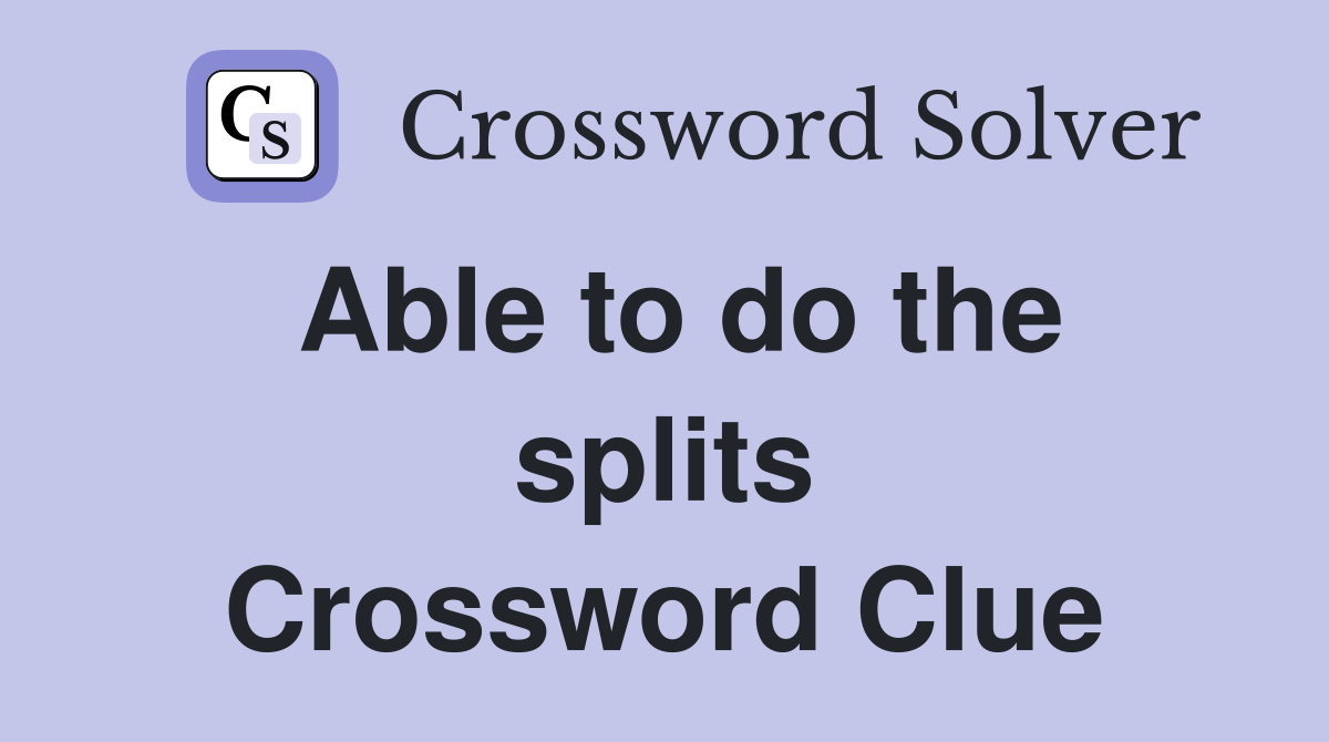 Able to do the splits Crossword Clue
