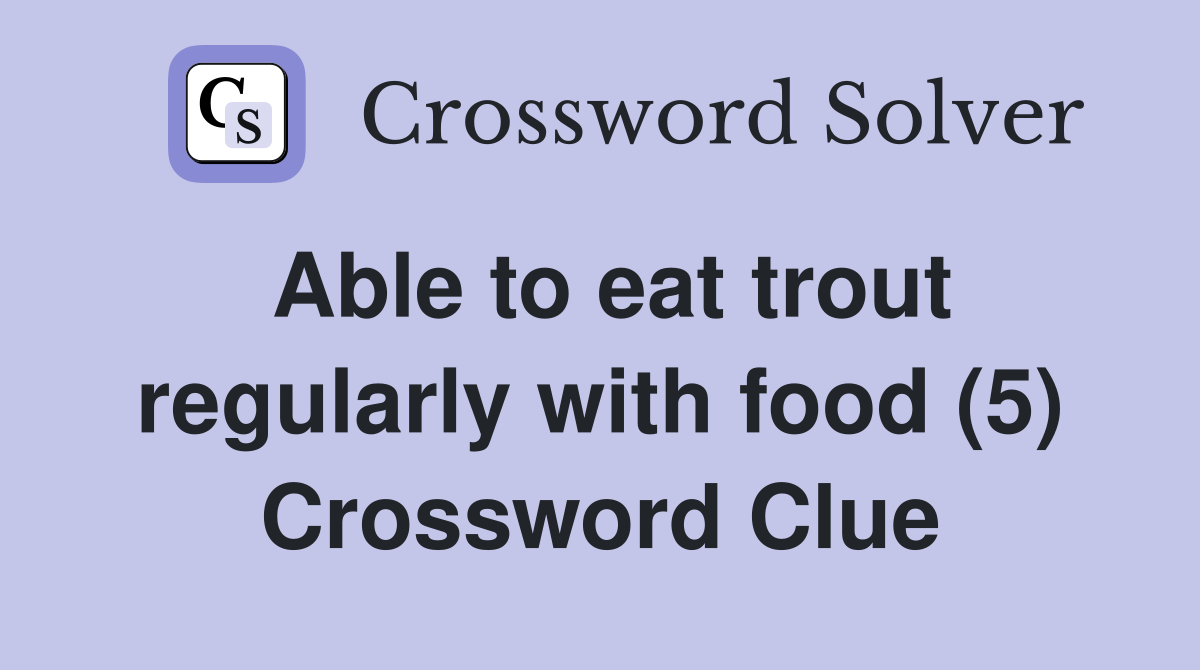Able to eat trout regularly with food (5) Crossword Clue