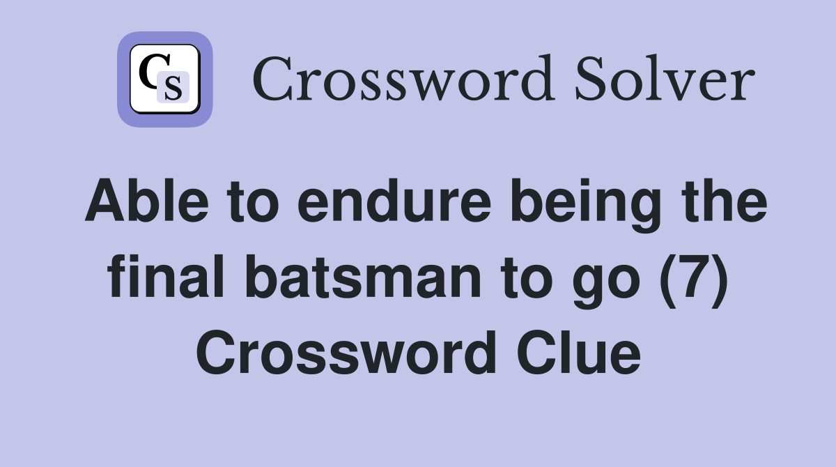 Able to endure being the final batsman to go (7) Crossword Clue