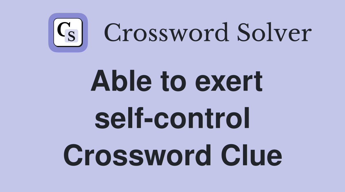 Able to exert self-control Crossword Clue