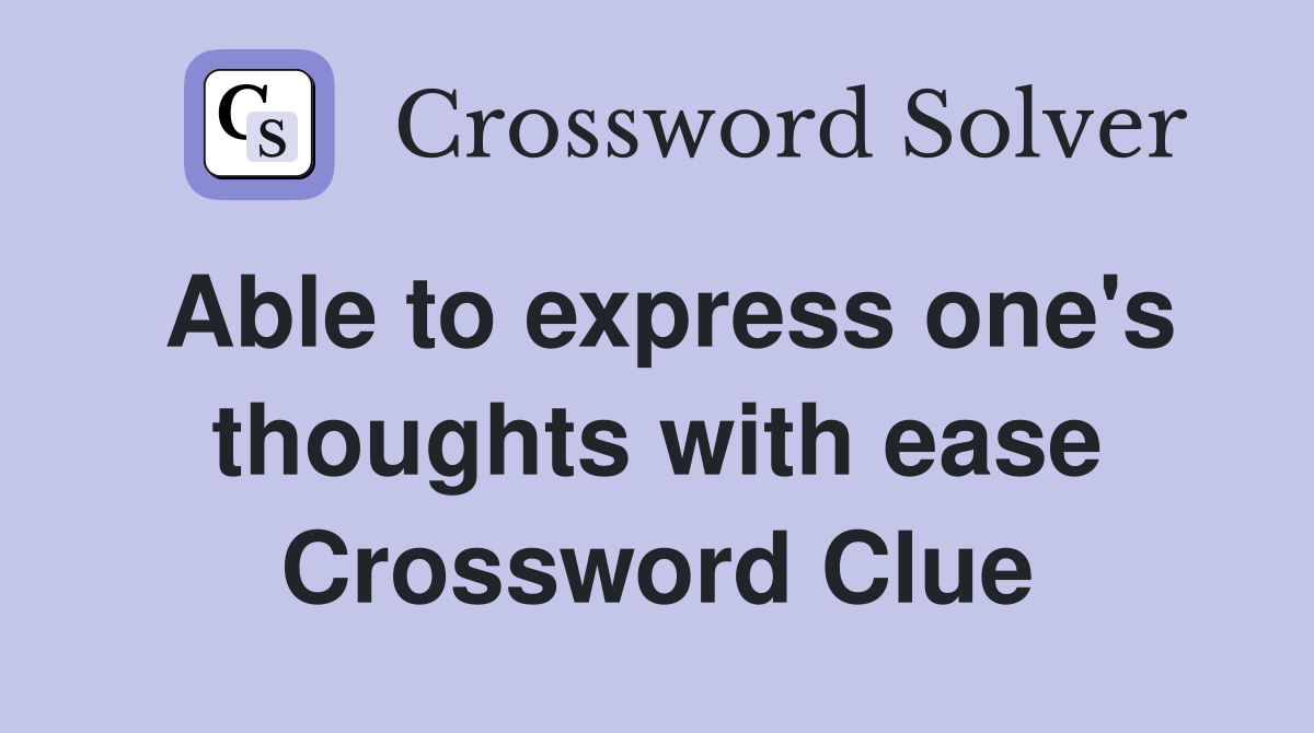 Able to express one's thoughts with ease Crossword Clue