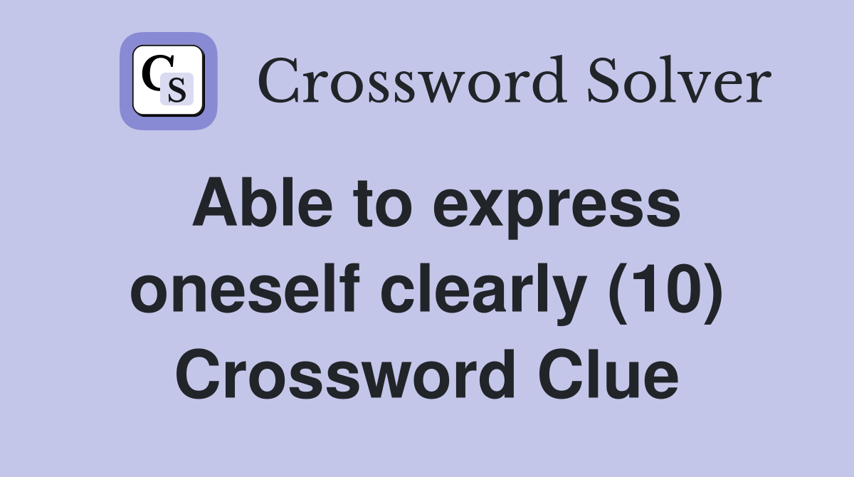Able to express oneself clearly (10) Crossword Clue