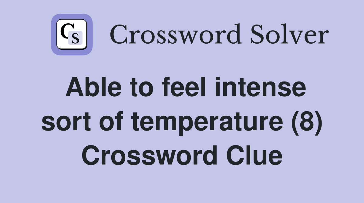 Able to feel intense sort of temperature (8) Crossword Clue