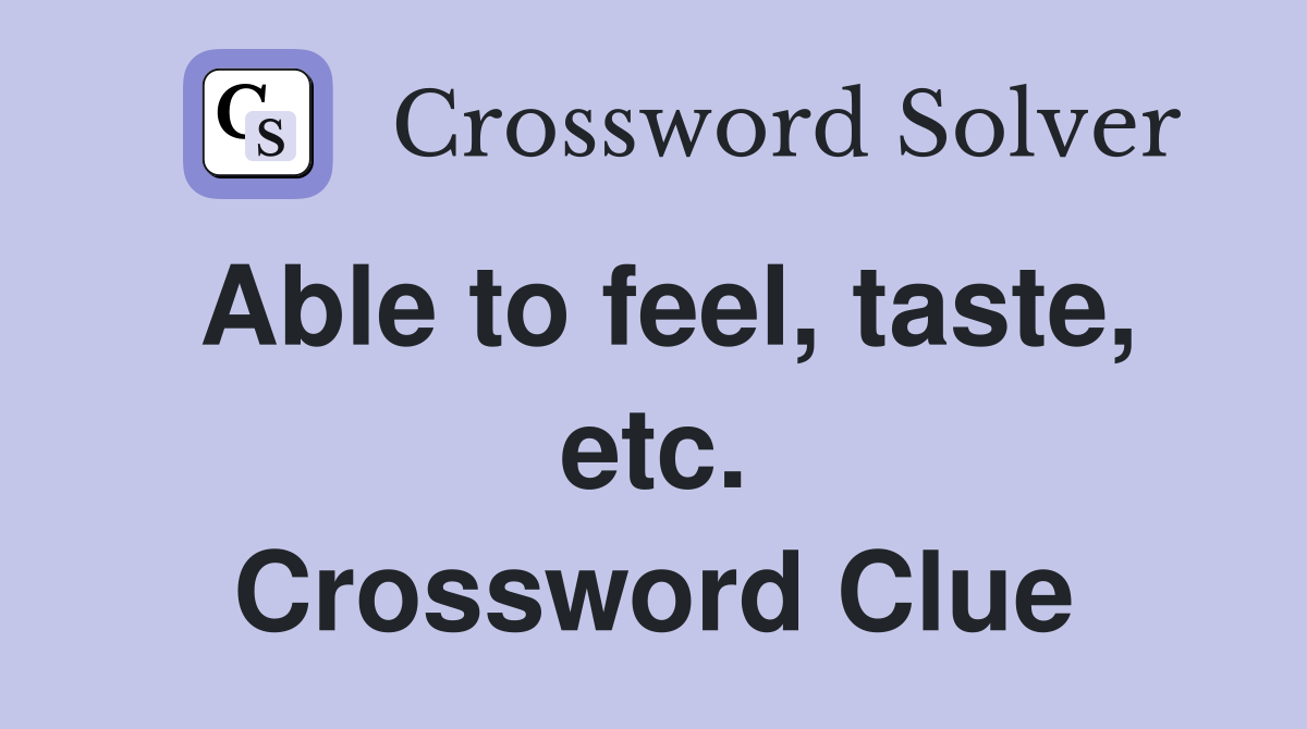 Able to feel, taste, etc. Crossword Clue