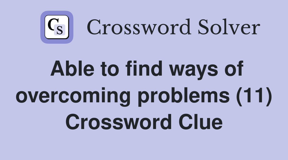 Able to find ways of overcoming problems (11) Crossword Clue