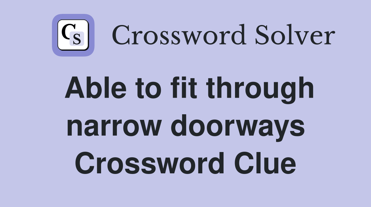 Able to fit through narrow doorways Crossword Clue